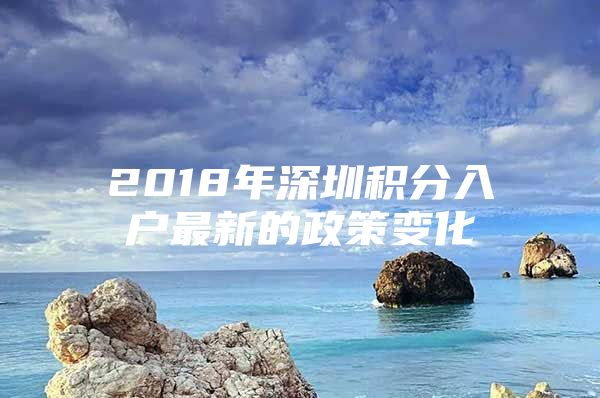 2018年深圳积分入户最新的政策变化