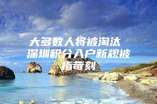 大多数人将被淘汰 深圳积分入户新规被指苛刻