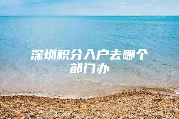 深圳积分入户去哪个部门办