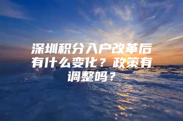 深圳积分入户改革后有什么变化？政策有调整吗？