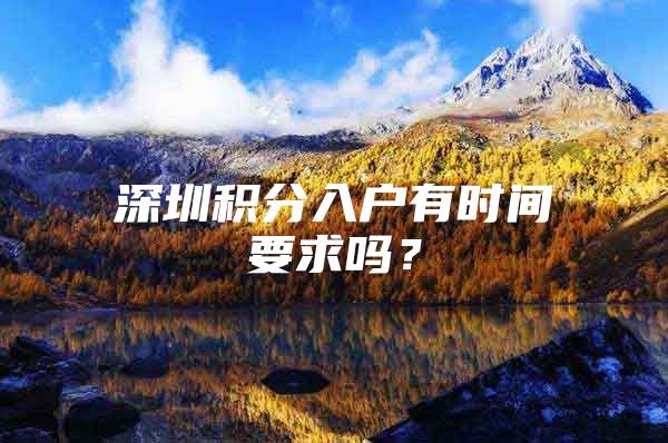 深圳积分入户有时间要求吗？