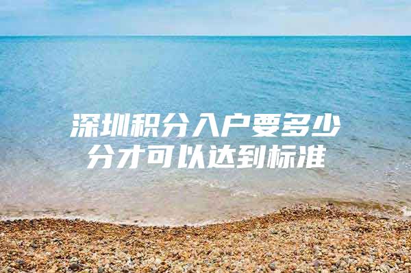 深圳积分入户要多少分才可以达到标准