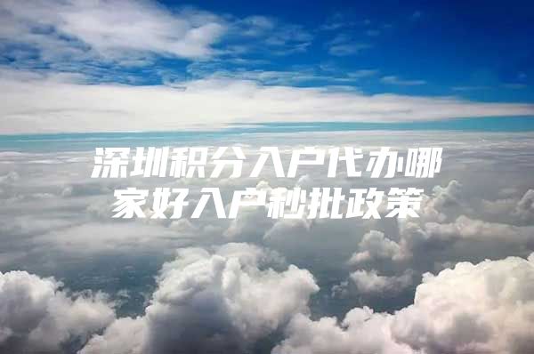 深圳积分入户代办哪家好入户秒批政策