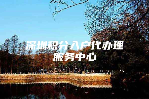 深圳积分入户代办理服务中心