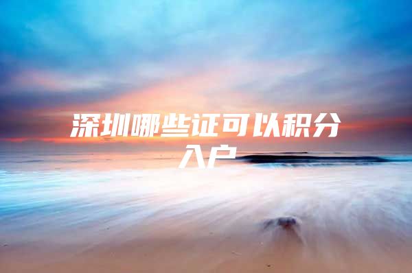 深圳哪些证可以积分入户