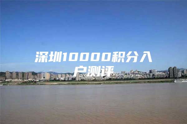 深圳10000积分入户测评