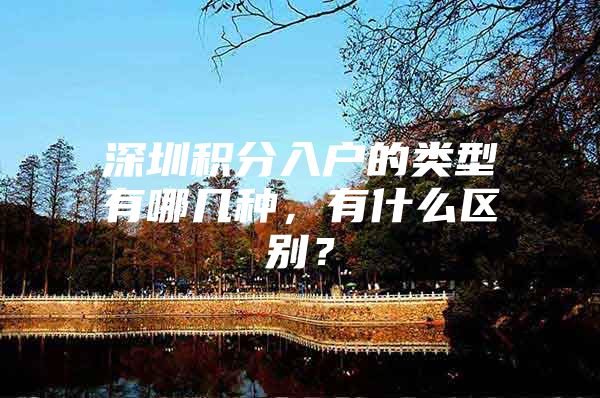 深圳积分入户的类型有哪几种，有什么区别？