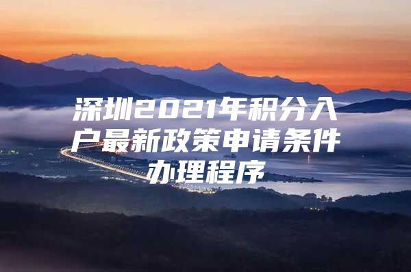 深圳2021年积分入户最新政策申请条件办理程序