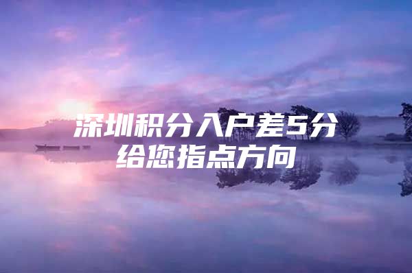 深圳积分入户差5分给您指点方向