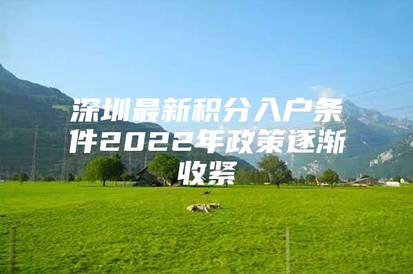 深圳最新积分入户条件2022年政策逐渐收紧