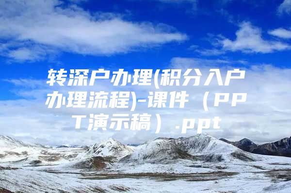 转深户办理(积分入户办理流程)-课件（PPT演示稿）.ppt
