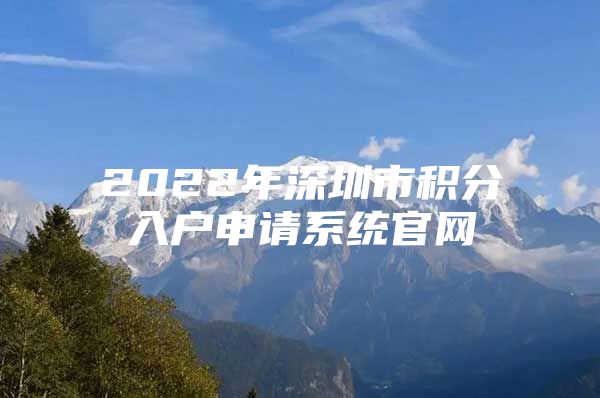 2022年深圳市积分入户申请系统官网