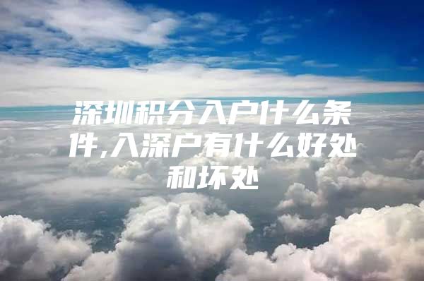 深圳积分入户什么条件,入深户有什么好处和坏处