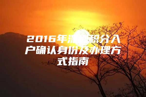 2016年深圳积分入户确认身份及办理方式指南