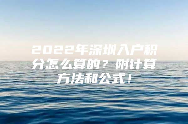 2022年深圳入户积分怎么算的？附计算方法和公式！