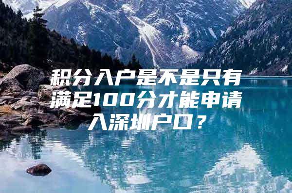 积分入户是不是只有满足100分才能申请入深圳户口？