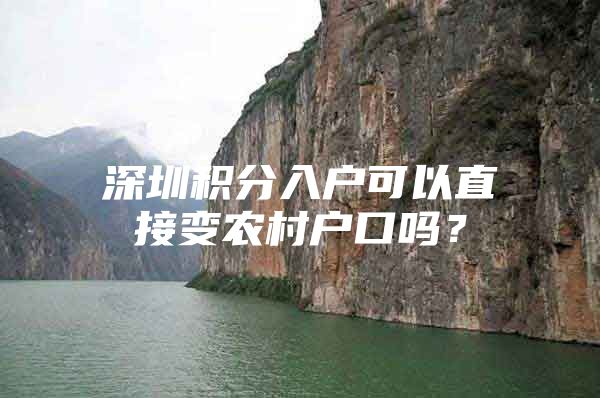 深圳积分入户可以直接变农村户口吗？