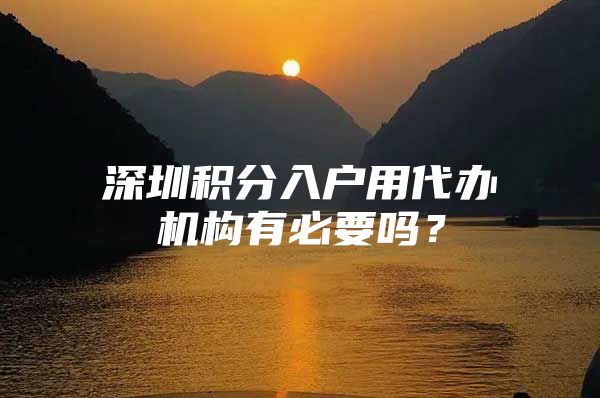 深圳积分入户用代办机构有必要吗？