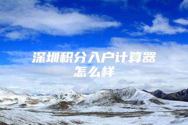 深圳积分入户计算器怎么样