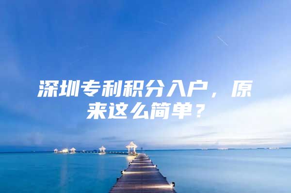 深圳专利积分入户，原来这么简单？