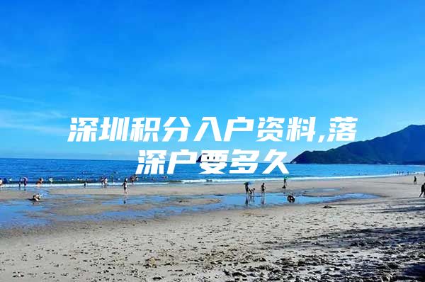 深圳积分入户资料,落深户要多久