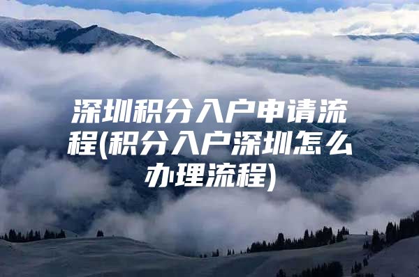 深圳积分入户申请流程(积分入户深圳怎么办理流程)