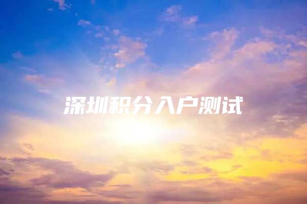 深圳积分入户测试