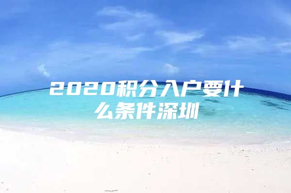 2020积分入户要什么条件深圳