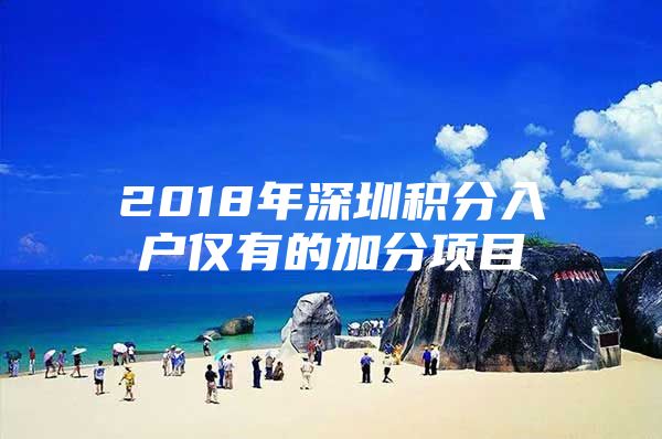 2018年深圳积分入户仅有的加分项目