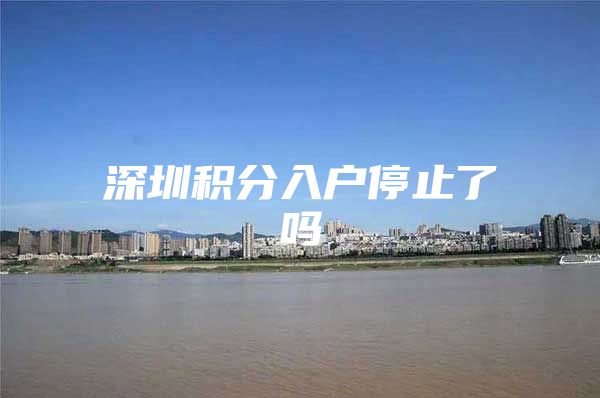 深圳积分入户停止了吗