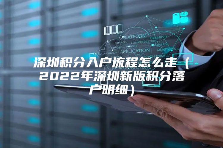 深圳积分入户流程怎么走（2022年深圳新版积分落户明细）
