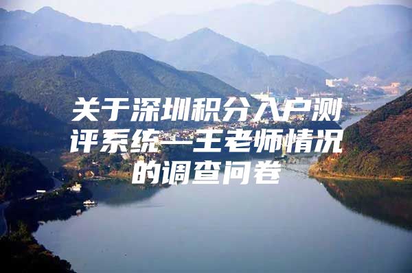 关于深圳积分入户测评系统—王老师情况的调查问卷