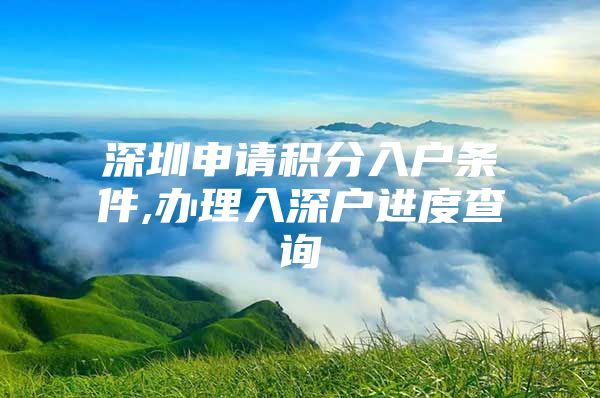 深圳申请积分入户条件,办理入深户进度查询