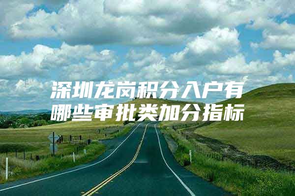 深圳龙岗积分入户有哪些审批类加分指标