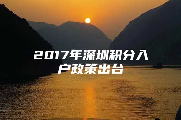 2017年深圳积分入户政策出台