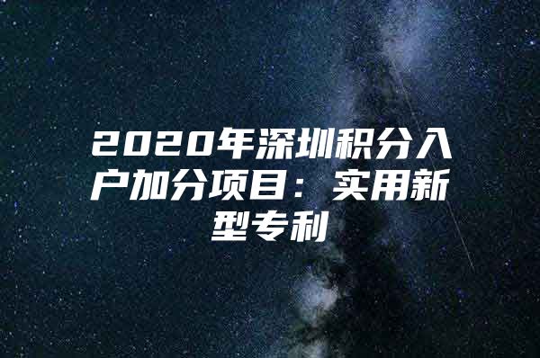 2020年深圳积分入户加分项目：实用新型专利