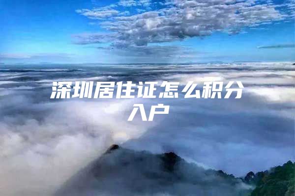 深圳居住证怎么积分入户
