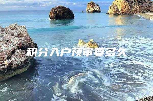 积分入户预审要多久