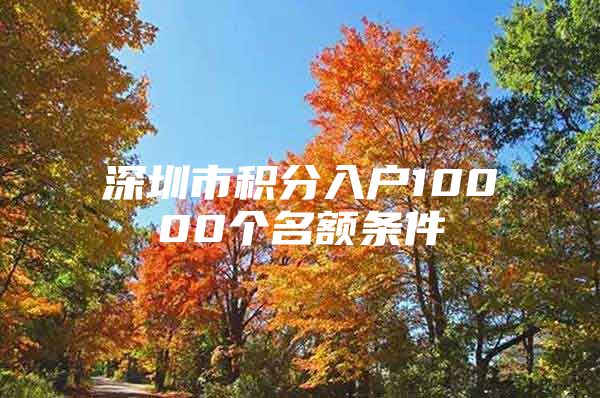 深圳市积分入户10000个名额条件