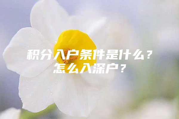 积分入户条件是什么？怎么入深户？