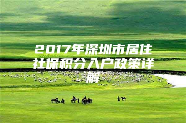 2017年深圳市居住社保积分入户政策详解