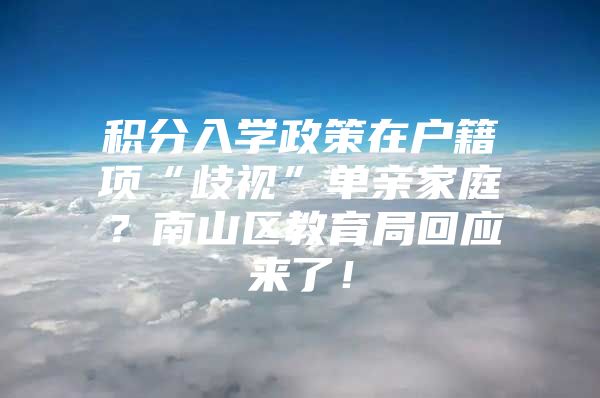 积分入学政策在户籍项“歧视”单亲家庭？南山区教育局回应来了！