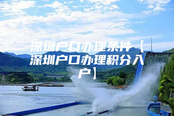 深圳户口办理条件【深圳户口办理积分入户】