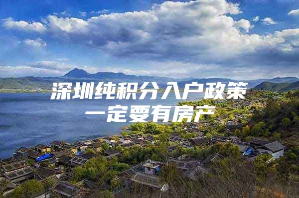 深圳纯积分入户政策一定要有房产