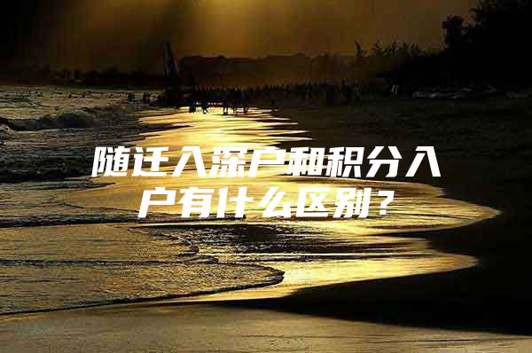 随迁入深户和积分入户有什么区别？