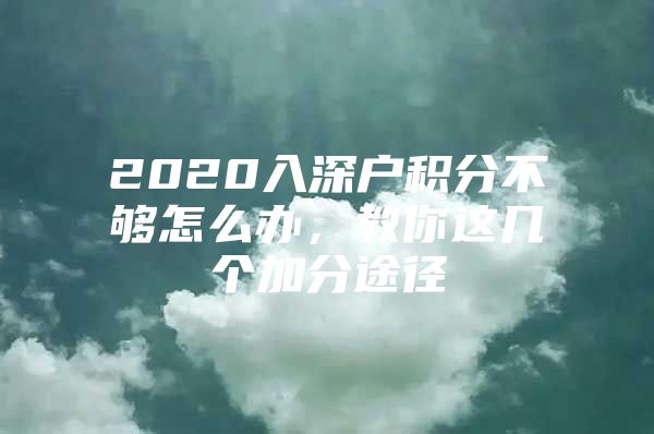 2020入深户积分不够怎么办，教你这几个加分途径