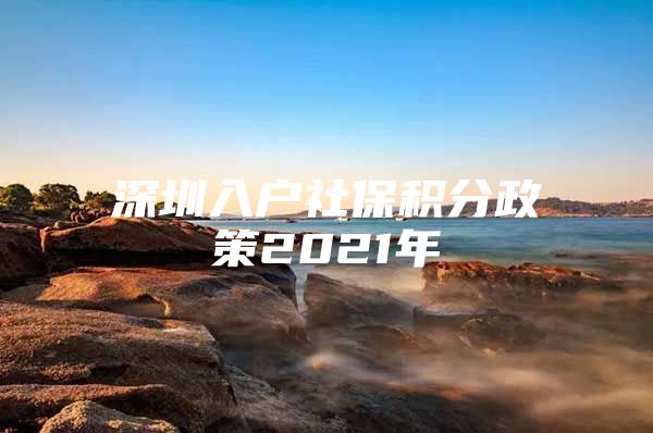 深圳入户社保积分政策2021年