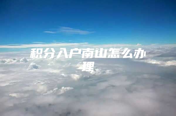 积分入户南山怎么办理