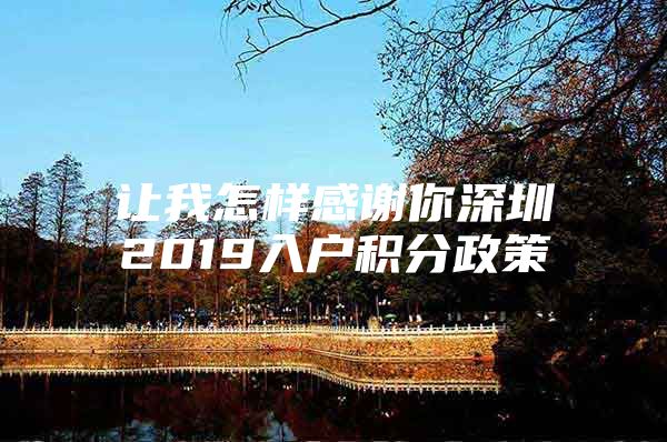 让我怎样感谢你深圳2019入户积分政策
