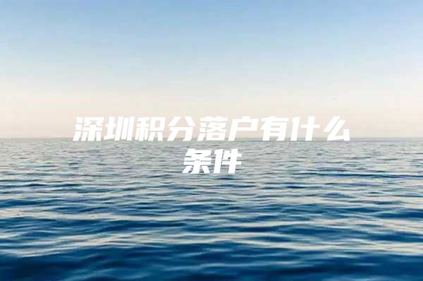 深圳积分落户有什么条件